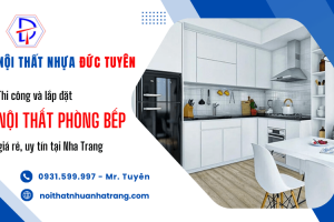 Địa chỉ thi công và lắp đặt nội thất phòng bếp giá rẻ, uy tín tại Nha Trang